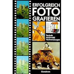 Erfolgreich fotografieren. Technik, Motivwahl, Verfremdungen