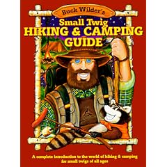 Buck Wilder's Small Twig Hiking and Camping Guide: A Complete Introduction to the World of Hiking & Camping for Small Twigs of All Ages