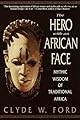 The Hero with an African Face: Mythic Wisdom of Traditional Africa