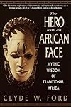 The Hero with an African Face: Mythic Wisdom of Traditional Africa