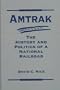 Amtrak: The History and Politics of a National Railroad (Explorations in Public Policy)
