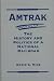Amtrak: The History and Politics of a National Railroad (Explorations in Public Policy)