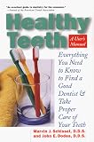 Healthy Teeth: A User's Manual: Everything You Need to Know in Order to Find a Good Dentist and Take Proper Care of Your Teeth
