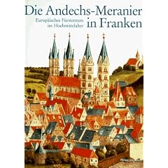 Die Andechs- Meranier in Franken. Europ�isches F�rstentum im Hochmittelalter