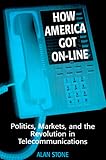 How America Got On-Line: Politics, Markets, and the Revolution in Telecommunications