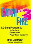 CatchFire : A 7 Step Program to Ignite Energy, Defuse Stress, and Power Boost Your Performance