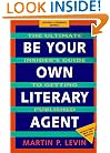 Be Your Own Literary Agent: The Ultimate Insider's Guide to Getting Published
