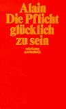 Die Pflicht, gl�cklich zu sein - Alain