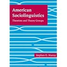 American Sociolinguistics: Theorists and Theory Groups by Stephen O. Murray