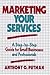 Marketing Your Services: A Step-by-Step Guide for Small Businesses and Professionals