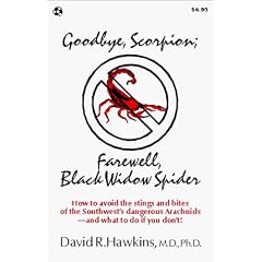 Goodbye, Scorpion; Farewell, Black Widow Spider: How to Avoid the Stings and Bites of the Southwest's Dangerous Arachnids - And What to Do If You Don't