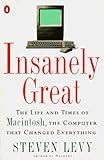 Insanely Great: The Life and Times of Macintosh, the Computer That Changed Everything