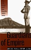 Guardians of Empire: The U.S. Army and the Pacific, 1902-1940