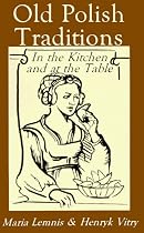Old Polish Traditions: In the Kitchen and at the Table (Hippocrene International Cookbook Classics)