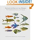 Aquarium Fish of the World: The Comprehensive Guide to 650 Species
