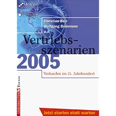 Vertriebsszenarien 2005. Verkaufen im 21. Jahrhundert. Jetzt starten statt warten