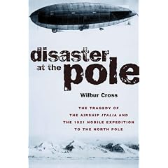 Disaster at the Pole: The Tragedy of the Airship "Italia" and the 1921 Nobile Expedition to the North Pole