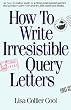 How to Write Irresistible Query Letters: An easy-to-follow guide to writing professional queries that produce sales--for articles and nonfiction books