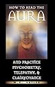How to Read the Aura and Practice Psychometry, Telepathy and Clairvoyance