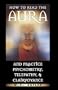 How to Read the Aura and Practice Psychometry, Telepathy, and Clairvoyance