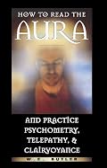 How to Read the Aura and Practice Psychometry, Telepathy, and Clairvoyance