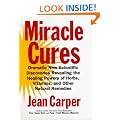Miracle Cures: Dramatic New Scientific Discoveries Revealing the Healing Powers of Herbs, Vitamins and Other Natural Remedies