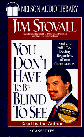 You Don't Have to Be Blind to See: Find and Fulfill Your Destiny Regardless of Your Circumstances