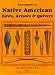 Encyclopedia of Native American Bows, Arrows & Quivers: Volume 1:  Northeast, Southeast, and Midwest by Steve Allely ISBN 1558219927