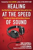 Healing at the Speed of Sound: How What We Hear Transforms Our Brains and Our Lives