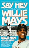 Say Hey: The Autobiography of Willie Mays: Say Hey: The Autobiography of Willie Mays