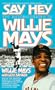 Say Hey: The Autobiography of Willie Mays: Say Hey: The Autobiography of Willie Mays