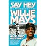 Say Hey: The Autobiography of Willie Mays: Say Hey: The Autobiography of Willie Mays