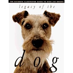 Legacy of the Dog: The Ultimate Illustrated Guide to Over 200 Breeds