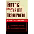 Building the Learning Organization: A Systems Approach to Quantum Improvement and Global Success by Michael J. Marquardt