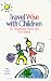 Book Travel Wise with Children : 101 Educational Travel Tips for Families