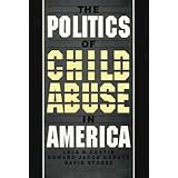 the politics of child abuse in america child welfare