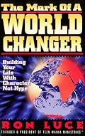 The Mark of a Worldchanger: Building Your Life With Character, Not Hype