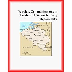 Wireless Communications in Belgium: A Strategic Entry Report 1997 (Strategic Planning Series)