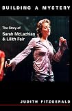 Building a Mystery: The Story of Sarah McLachlan & Lilith Fair