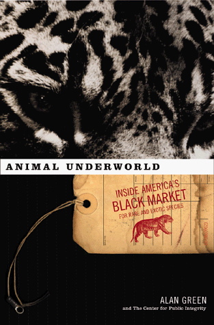 Animal Underworld: Inside America's Black Market for Rare and Exotic Species Animal Underworld: Inside America's Black Market for Rare and Exotic Species