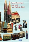 Die Stadt am Ende der Welt: Das Spielzeug von Lyonel Feininger