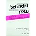 Geschlecht: Behindert. Besonderes Merkmal: Frau: Ein Buch von behinderten Frauen