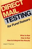 Direct Mail Testing for Fund Raising
 What to Test - How to Test - How to Interpret the Results,
Joseph P. Kachorek