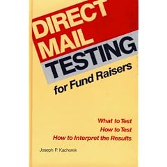 Direct Mail Testing for Fund Raising: What to Test - How to Test - How to Interpret the Results