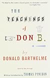 The Teachings of Don B.: Satires, Pardies, Fables, Illustrated Stories, and Plays of Donald Barthelme