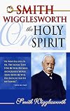 Smith Wigglesworth on the Holy Spirit