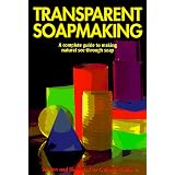 Transparent Soapmaking: A Complete Guide to Making Natural See-Through Soap