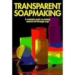 Transparent Soapmaking: A Complete Guide to Making Natural See-Through Soap