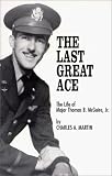 The Last Great Ace : The Life of Major Thomas B. McGuire, Jr.