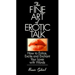 The Fine Art Of Erotic Talk: How To Entice, Excite, And Enchant Your Lover With Words